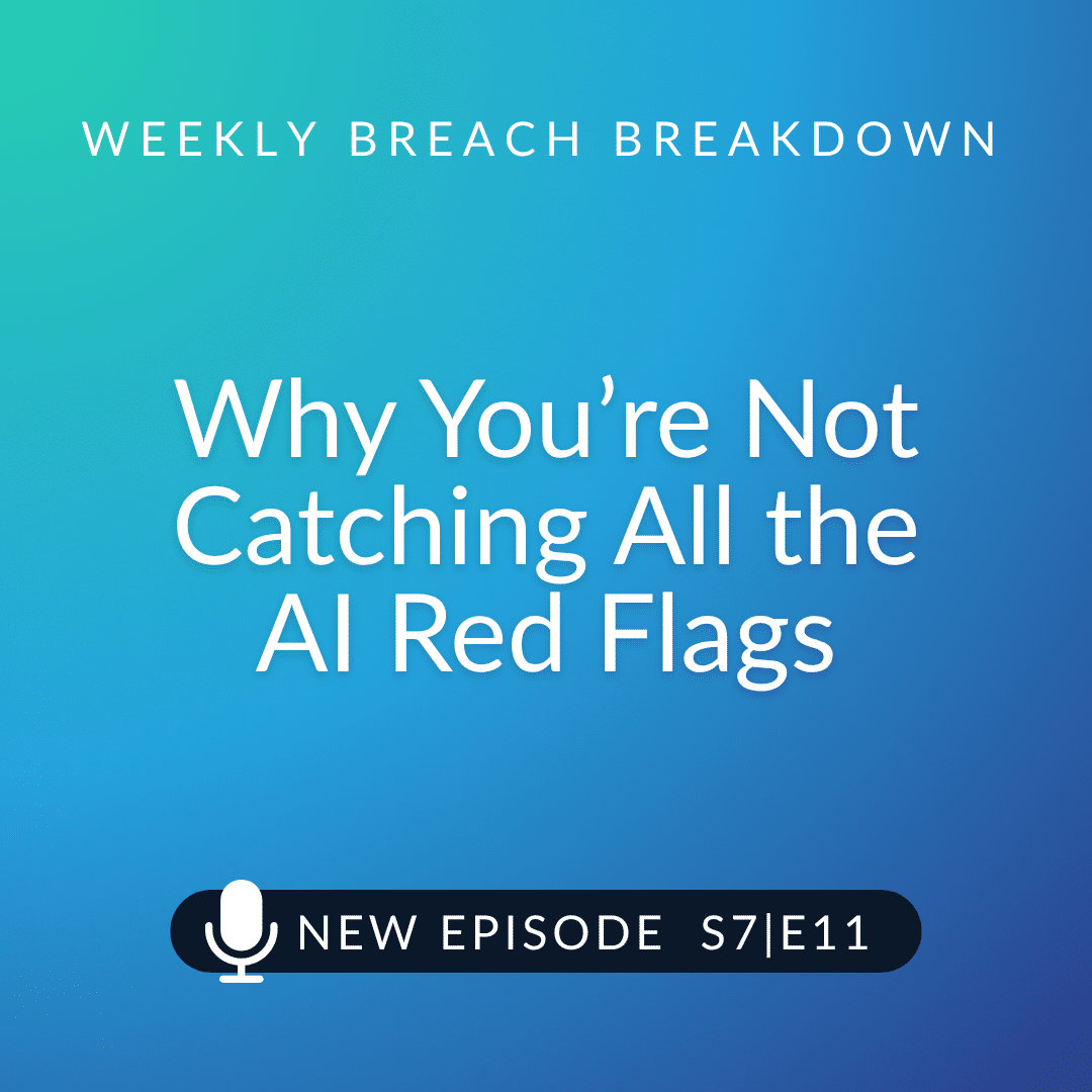 Weekly Breach Breakdown podcast cover. Episode 7, season 11, "Why You're Not Catching All the AI Red Flags."